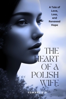 the heart of a polish wife: A Tale of Love, Loss, and Renewed Hope B0C1J5J3Q4 Book Cover