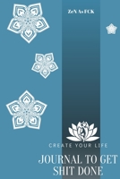 Journal To Get Shit Done: Zen As FCK Journal To Not Giving Sh*t, Daily Planner To Organize Day And Maintain Daily Routine To Not Give A Shit 169902006X Book Cover