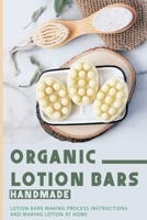 Organic Lotion Bars Handmade: Lotion Bars Making Process Instructions And Making Lotion At Home: Lotion Bars Organic null Book Cover