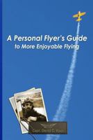 A Personal Flyer's Guide to More Enjoyable Flying 0972699104 Book Cover