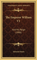 The Emperor William V1: And His Reign 1145323782 Book Cover
