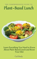 The Comprehensive Guide to Plant-Based Lunch: Learn Everything You Need to Know About Plant-Based Lunch and Boost Your Diet 1802697012 Book Cover