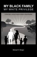 My Black Family, My White Privilege: A White Man's Journey Through the Nation's Racial Minefield 1475944985 Book Cover