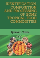 IDENTIFICATION, COMPOSITION AND PROCESSING OF SOME TROPICAL FOOD COMMODITIES B098JWSLDZ Book Cover