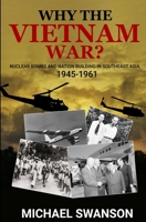 Why The Vietnam War?: Nuclear Bombs and Nation Building in Southeast Asia, 1945-1961 1734139358 Book Cover