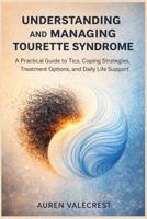 Understanding and Managing Tourette Syndrome: A Practical Guide to Tics, Coping Strategies, Treatment Options, and Daily Life Support B0G7Y43H6Y Book Cover