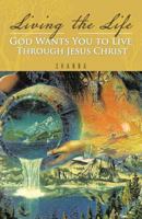 Living the Life God Wants You to Live Through Jesus Christ 1466937491 Book Cover