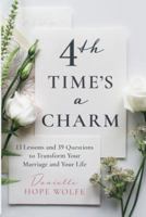 4th Time's a Charm: 13 Lessons and 39 Questions to Transform Your Marriage and Your Life 0578514435 Book Cover