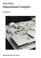 Mike Kelley: Educational Complex 1846381509 Book Cover