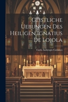Geistliche Uebungen Des Heiligen Ignatius De Lojola 1021295876 Book Cover