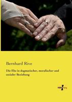 Die Ehe in Dogmatischer, Moralischer Und Sozialer Beziehung 3957382890 Book Cover