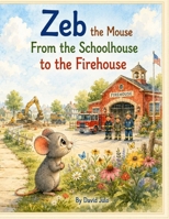 Zeb the Mouse From the Schoolhouse to the Firehouse: Zeb the Mouse From the Schoolhouse to the Firehouse B0H69JRN1H Book Cover