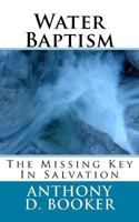Water Baptism: The Missing Key in Salvation 1548619183 Book Cover