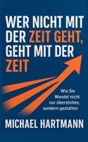 Wer nicht mit der Zeit geht, geht mit der Zeit: Wie Sie Wandel nicht nur überstehen, sondern gestalten (German Edition) B0FPC2KKJT Book Cover