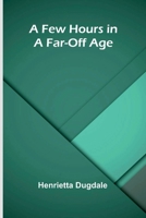 A Few Hours in a Far-Off Age 9374598515 Book Cover