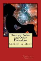 Heavenly Bodies and Other Diversions: Stories Poetry & More 099753186X Book Cover
