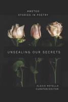 Unsealing Our Secrets: A Short Poem Anthology About Sexual Abuse: Women and Men Speak Out: #MeToo 1980819335 Book Cover