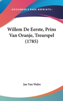 Willem De Eerste, Prins Van Oranje, Treurspel (1785) 1120053773 Book Cover