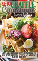 Keto Chaffle Cookbook - Savory Recipes: Savory Low-Carb Chaffle Recipes That Will Make You Lose Weight During Your Ketogenic Diet with More Taste and Motivation. 1802230084 Book Cover