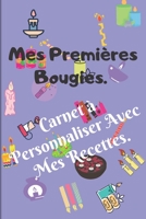 Mes Premi�res Bougies. Carnet � Personnaliser Avec Mes Recettes.: 120 Pages Pr�fabriqu�es Pour Ecrire 58 Recettes15,24 X 22,86 cm. 1654955000 Book Cover