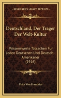 Deutschland, Der Tr�ger Der Welt-Kultur: Wissenswerte Tatsachen F�r Jeden Deutschen Und Deutsch-Amerikaner (Classic Reprint) 1161058362 Book Cover