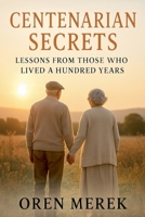 Centenarian Secrets: Lessons from Those Who Lived a Hundred Years B0FLPZPVW2 Book Cover
