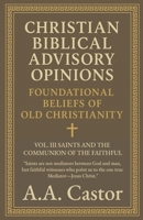 Christian Biblical Advisory Opinions: Vol. III - Saints and the Communion of the Faithful (Foundational Beliefs of Old Christianity) B0F7P1TKJ7 Book Cover