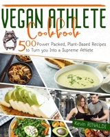 VEGAN ATHLETE COOKBOOK: 500 Power Packed, Plant-Based Recipes to Turn You Into a Supreme Athlete B08NF1PQZJ Book Cover