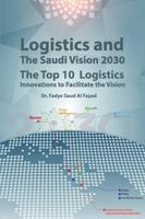 Logistics and the Saudi Vision 2030: The Top 10 Logistics Innovations to Facilitate the Vision 6030269534 Book Cover
