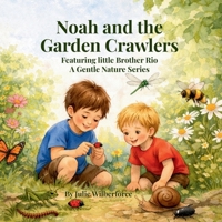 NOAH AND THE GARDEN CRAWLERS (A GENTLE NATURE SERIES) B0GXTVT8RD Book Cover