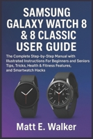 SAMSUNG GALAXY WATCH 8 & 8 CLASSIC USER GUIDE: The Complete Step-by-Step Manual with Illustrated Instructions For Beginners and Seniors Tips, Tricks, Health & Fitness Features, and Smartwatch Hacks B0FMQH49P5 Book Cover