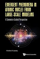 Emergent Phenomena in Atomic Nuclei from Large-Scale Modeling: A Symmetry-Guided Perspective 9813146044 Book Cover