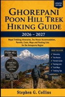 GHOREPANI POON HILL TREK HIKING GUIDE 2026–2027: Nepal Trekking Itineraries, Tea House Accommodation, Permits, Costs, Maps and Packing Lists for the Annapurna Region B0H5D4TDS4 Book Cover
