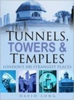Tunnels, Towers and Temples: London's 100 Strangest Places 0750945095 Book Cover
