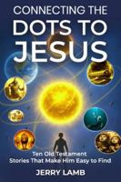 CONNECTING THE DOTS TO JESUS: Ten Old Testament Stories That Make Him Easy to Find B0G2DZ7M8R Book Cover