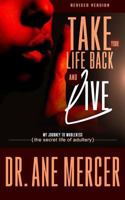 Take Your Life Back and Live: The Secret Life of Adultery 0692966196 Book Cover