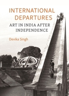 International Departures: Art in India after Independence 1789147980 Book Cover