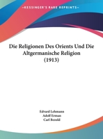 Die Religionen Des Orients Und Die Altgermanische Religion (1913) 1166758850 Book Cover