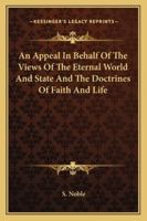 An Appeal in Behalf of the Views of the Eternal World and State and the Doctrines of Faith and Life, Held by the Body of Christians Who Believe That a ... Chap. XXI) by the New Jerusalem ... 1017811644 Book Cover