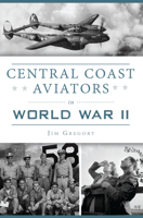 Central Coast Aviators in World War II 1467139521 Book Cover
