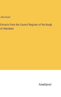 Extracts from the Council Register of the Burgh of Aberdeen 3337301363 Book Cover