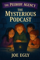 The Mysterious Podcast: The Peebody Agency Book 3 B0FLXR3VKC Book Cover