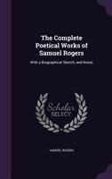 The Complete Poetical Works of Samuel Rogers and Thomas Campbell, with an Original Biography and Sketch 1177976277 Book Cover