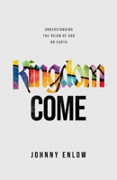 Kingdom Come: Understanding the Reign of God on Earth 1957616652 Book Cover
