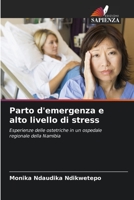 Parto d'emergenza e alto livello di stress: Esperienze delle ostetriche in un ospedale regionale della Namibia 6205721430 Book Cover