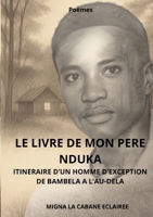 Le livre de mon pere nduka: Itineraire d'Un Homme d'Exception. de Bambela a l'Au-Dela. 2322596043 Book Cover