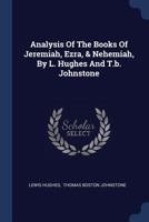 Analysis Of The Books Of Jeremiah, Ezra, & Nehemiah, By L. Hughes And T.b. Johnstone 1377299457 Book Cover