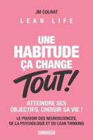 Une habitude ça change TOUT !: Le pouvoir des neurosciences, de la psychologie et du Lean Thinking. Atteindre ses objectifs, choisir sa vie ! Lean Life – BONUS : 10 Guides et Matrices 2488716448 Book Cover