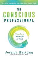 The Conscious Professional: Transform Your Life at Work 1732807507 Book Cover