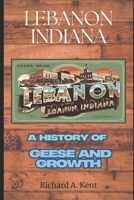 Lebanon, Indiana: A History of Geese and Growth B0DVCBHQ1P Book Cover